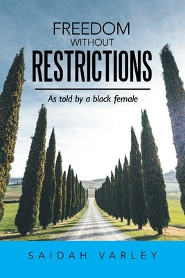 Freedom Without Restrictions: As Told by a Black Female by Varley, Saidah