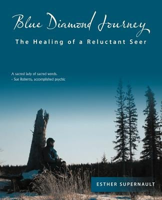 Blue Diamond Journey: The Healing of a Reluctant Seer by Supernault, Esther