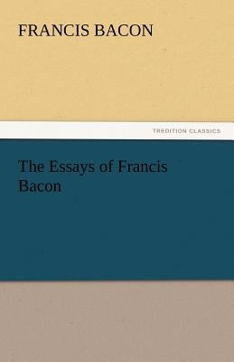 The Essays of Francis Bacon by Bacon, Francis