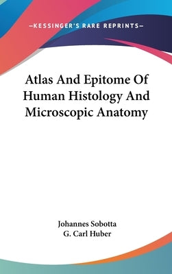 Atlas And Epitome Of Human Histology And Microscopic Anatomy by Sobotta, Johannes