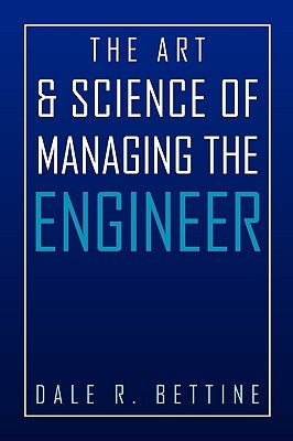 The Art & Science of Managing the Engineer by Bettine, Dale R.