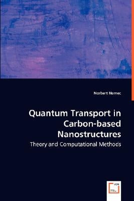 Quantum Transport in Carbon-based Nanostructures - Theory and Computational Methods^ by Nemec, Norbert