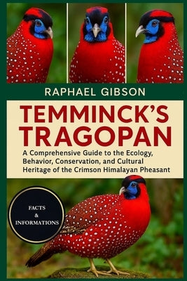 Temminck's Tragopan: A Comprehensive Guide to the Ecology, Behavior, Conservation, and Cultural Heritage of the Crimson Himalayan Pheasant by Gibson, Raphael