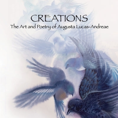 Creations - The Art and Poetry of Augusta Lucas-Andreae by Lucas-Andreae, Augusta