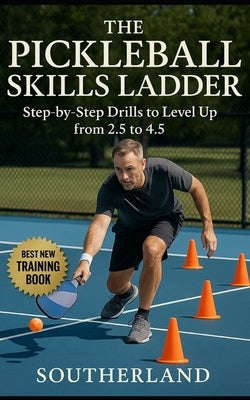 The Pickleball Skills Ladder: Step-by-Step Drills to Level Up from 2.5 to 4.5: Targeted Drills and Proven Tactics to Rapidly Improve Your Pickleball R by Publishing, Fitness Research