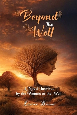 Beyond The Well: The Story of the Samaritan Woman Before and After the Well by Brown, Lauree