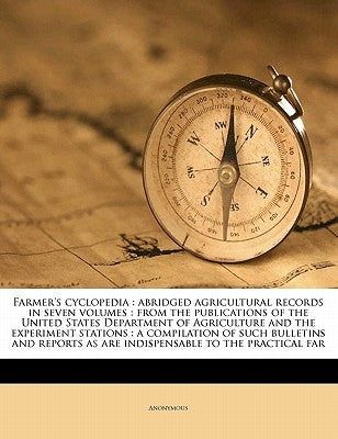 Farmer's cyclopedia: abridged agricultural records in seven volumes: from the publications of the United States Department of Agriculture a by Anonymous