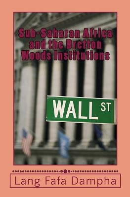 Sub-Saharan Africa and the Bretton Woods Institutions by Dampha, Lang Fafa