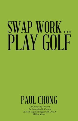 Swap Work . . . Play Golf by Chong, Paul