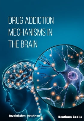 Drug Addiction Mechanisms in the Brain by Krishnan, Jayalakshmi