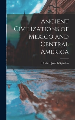 Ancient Civilizations of Mexico and Central America by Spinden, Herbert Joseph
