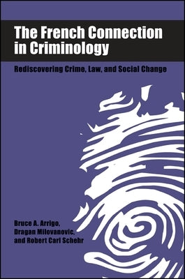The French Connection in Criminology: Rediscovering Crime, Law, and Social Change by Arrigo, Bruce A.