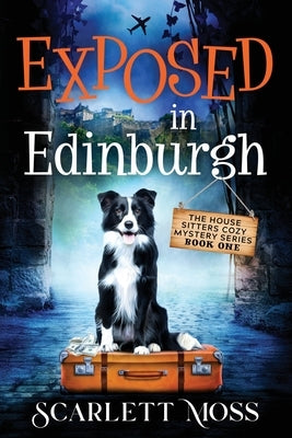 Exposed in Edinburgh: The House Sitters Cozy Mysteries by Braden, Scarlett