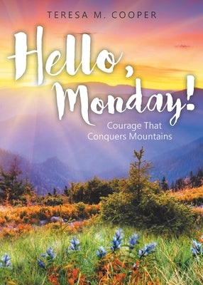 Hello, Monday!: Courage That Conquers Mountains by Cooper, Teresa M.