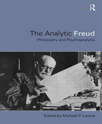 Analytic Freud: Philosophy and Psychoanalysis by Levine, Michael