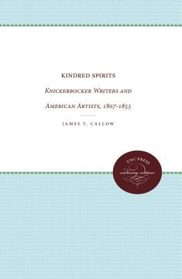 Kindred Spirits: Knickerbocker Writers and American Artists, 1807-1855 by Callow, James T.