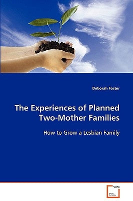 The Experiences of Planned Two-Mother Families by Foster, Deborah