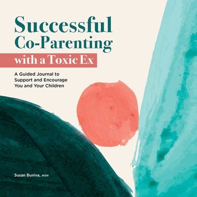 Successful Co-Parenting with a Toxic Ex: A Guided Journal to Support and Encourage You and Your Children by Buniva, Susan