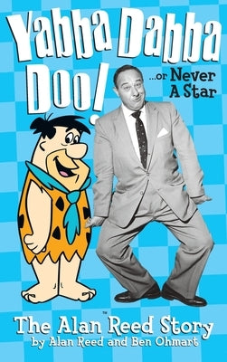 Yabba Dabba Doo! the Alan Reed Story (hardback) by Reed, Alan