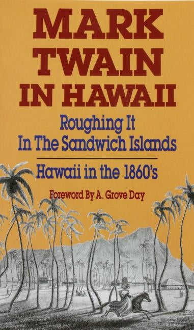 Mark Twain in Hawaii: Roughing It in the Sandwich Islands: Hawaii in the 1860s (Revised) by Twain, Mark