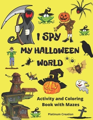 I Spy My Halloween World: Greatest Activity and Coloring Book Ever Variety Of Creepy Pictures Your Child Will Love! Halloween Edition. The Most by Books, Power Smart