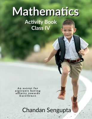 Mathematics Activity Book Class IV: An ascent for aspirants having affinity towards Excellence by Chandan SenGupta