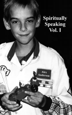 Spiritually Speaking Vol. I by Anderson, Alex