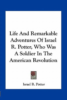 Life and Remarkable Adventures of Israel R. Potter, Who Was a Soldier in the American Revolution by Potter, Israel
