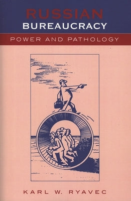 Russian Bureaucracy: Power and Pathology by Ryavec, Karl W.