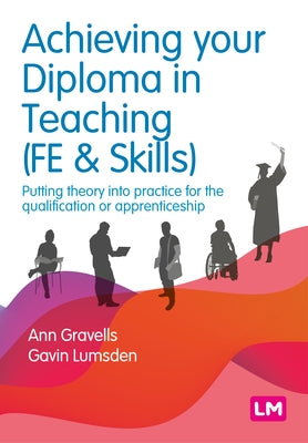Achieving Your Diploma in Teaching (Fe & Skills): Putting Theory Into Practice for the Qualification or Apprenticeship by Gravells, Ann