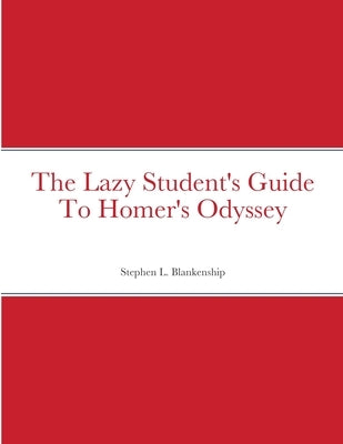 The Lazy Student's Guide To Homer's Odyssey by Blankenship, Stephen