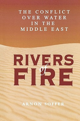 Rivers of Fire: The Conflict Over Water in the Middle East by Soffer, Arnon