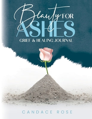 Beauty for Ashes by Rose, Candace