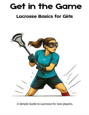 Get in the Game!: A Lacrosse Guide for Girls by Taylor, C. a.