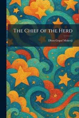 The Chief of the Herd by Mukerji, Dhan Gopal