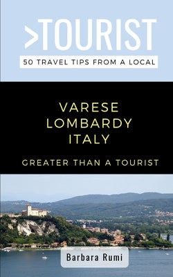 Greater Than a Tourist- Varese Lombardy Italy: 50 Travel Tips from a Local by Tourist, Greater Than a.