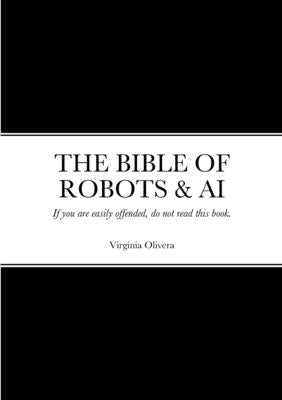 The Bible of Robots & AI: If you are easily offended, do not read this book. by Olivera, Virginia