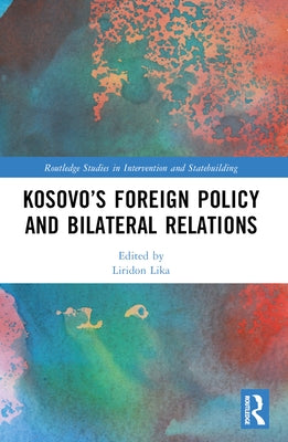 Kosovo's Foreign Policy and Bilateral Relations by Lika, Liridon