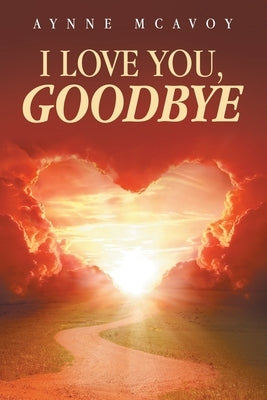I Love You, Goodbye by McAvoy, Aynne