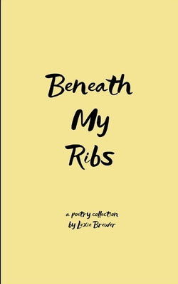 Beneath My Ribs Verses for the days that split me open by Brewer, Lexie