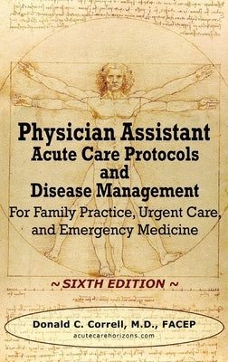 Physician Assistant Acute Care Protocols and Disease Management - SIXTH EDITION: For Family Practice, Urgent Care, and Emergency Medicine by Correll, Donald