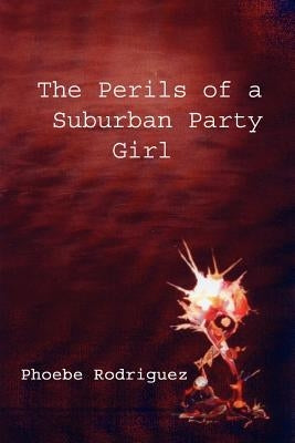 The Perils of a Suburban Party Girl by Rodriguez, Phoebe