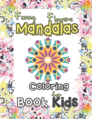 Funny flowers mandala coloring book for kids: Mandala Patterns for stress-relief coloring book cute gift for kids, Lovely flowers Mandalas coloring bo by Alvaros Teams, Mateo