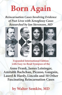 Born Again: Reincarnation Cases Involving Evidence of Past Lives, with Xenoglossy Cases Researched by Ian Stevenson, MD by Semkiw MD, Walter