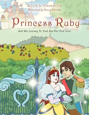 Princess Ruby: And Her Journey to Find Her One True Love by Escamilla, Sylvia L.
