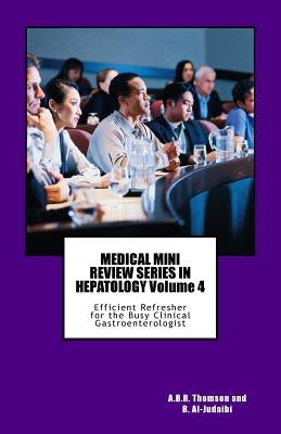 MEDICAL MINI REVIEW SERIES IN HEPATOLOGY Volume 4: Efficient Refresher for the Busy Clinical Gastroenterologist by Al-Judaibi, Bandar