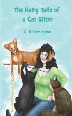 The Hairy Tails of a Cat Sitter by Hemington, C. H.
