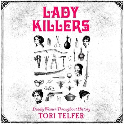 Lady Killers: Deadly Women Throughout History by Telfer, Tori