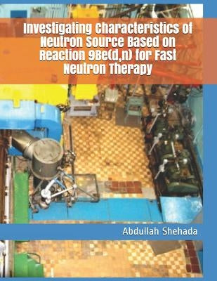 Investigating Characteristics of Neutron Source Based on Reaction 9Be(d, n) for Fast Neutron Therapy by Golovkov, Vladimir Mikhalovich
