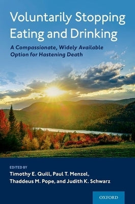 Voluntarily Stopping Eating and Drinking: A Compassionate, Widely-Available Option for Hastening Death by Quill, Timothy E.